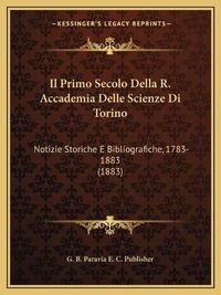 Cover image for Il Primo Secolo Della R. Accademia Delle Scienze Di Torino: Notizie Storiche E Bibliografiche, 1783-1883 (1883)