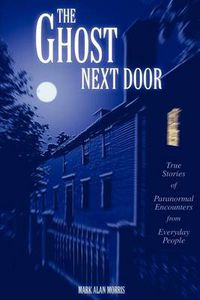 Cover image for The Ghost Next Door: True Stories of Paranormal Encounters from Everyday People