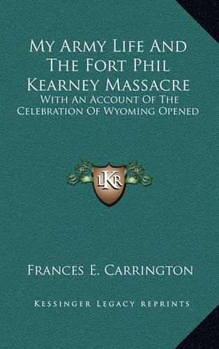 Cover image for My Army Life and the Fort Phil Kearney Massacre: With an Account of the Celebration of Wyoming Opened