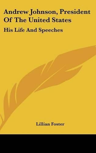 Cover image for Andrew Johnson, President Of The United States: His Life And Speeches