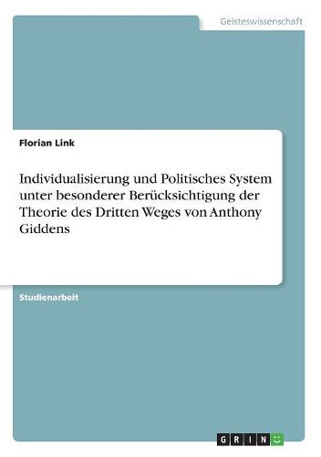 Individualisierung Und Politisches System Unter Besonderer Berucksichtigung Der Theorie Des Dritten Weges Von Anthony Giddens