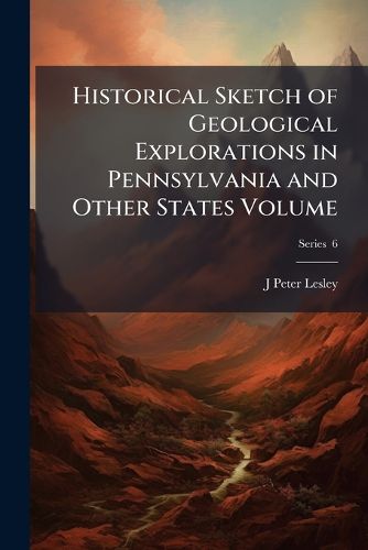 Cover image for Historical Sketch of Geological Explorations in Pennsylvania and Other States