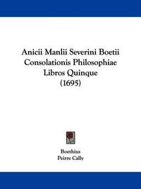 Cover image for Anicii Manlii Severini Boetii Consolationis Philosophiae Libros Quinque (1695)
