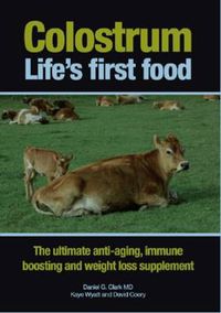 Cover image for Colostrum Life's First Food: The Ultimate Anti-Aging, Immune Boosting and Weight Loss Supplement