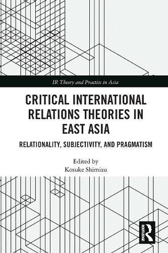 Cover image for Critical International Relations Theories in East Asia: Relationality, Subjectivity, and Pragmatism