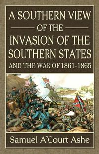 Cover image for A Southern View of the Invasion of the Southern States and War of 1861-65