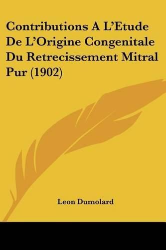Cover image for Contributions A L'Etude de L'Origine Congenitale Du Retrecissement Mitral Pur (1902)