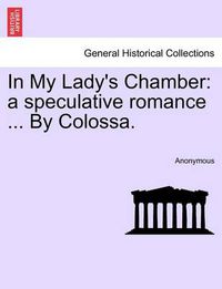 Cover image for In My Lady's Chamber: A Speculative Romance ... by Colossa.