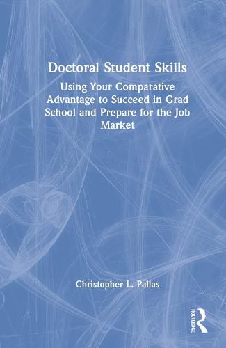 Cover image for Doctoral Student Skills: Using Your Comparative Advantage to Succeed in Grad School and Prepare for the Job Market