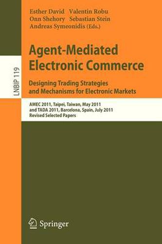 Cover image for Agent-Mediated Electronic Commerce. Designing Trading Strategies and Mechanisms for Electronic Markets: AMEC 2011, Taipei, Taiwan, May 2, 2011, and TADA 2011, Barcelona, Spain, July 17, 2011, Revised Selected Papers