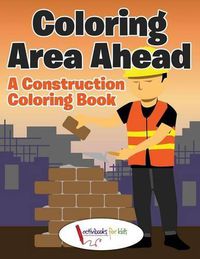 Cover image for Coloring Area Ahead: A Construction Coloring Book