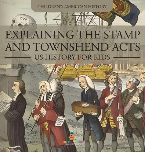 Cover image for Explaining the Stamp and Townshend Acts - US History for Kids Children's American History