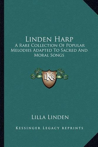 Cover image for Linden Harp: A Rare Collection of Popular Melodies Adapted to Sacred and Moral Songs