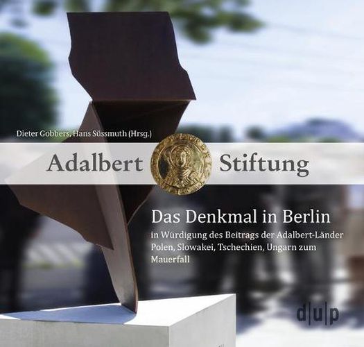 Cover image for Das Denkmal in Berlin in Wurdigung Des Beitrags Der Adalbert-Lander Polen, Slowakei, Tschechien, Ungarn Zum Mauerfall