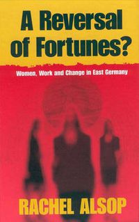 Cover image for A Reversal of Fortunes?: Women, Work, and Change in East Germany