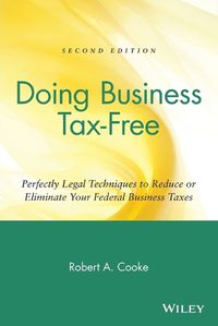 Cover image for Doing Business Tax-free: Perfectly Legal Techniques to Reduce or Eliminate Your Federal Business Taxes