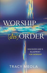 Cover image for Worship Disorder: Discover God's Blueprint For Worship Through The Tabernacle