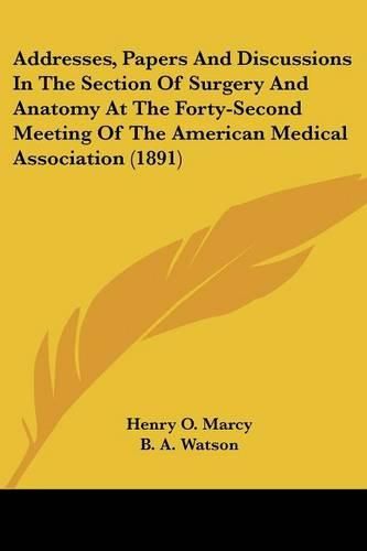 Cover image for Addresses, Papers and Discussions in the Section of Surgery and Anatomy at the Forty-Second Meeting of the American Medical Association (1891)