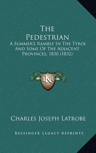 The Pedestrian: A Summer's Ramble in the Tyrol and Some of the Adjacent Provinces, 1830 (1832)