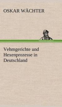 Cover image for Vehmgerichte Und Hexenprozesse in Deutschland