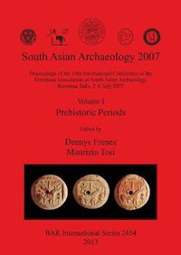 Cover image for South Asian Archaeology 2007: Volume I - Prehistoric Periods: Proceedings of the 19th International Conference of the European Association of South Asian Archaeology Ravenna, Italy, 2-6 July 2007