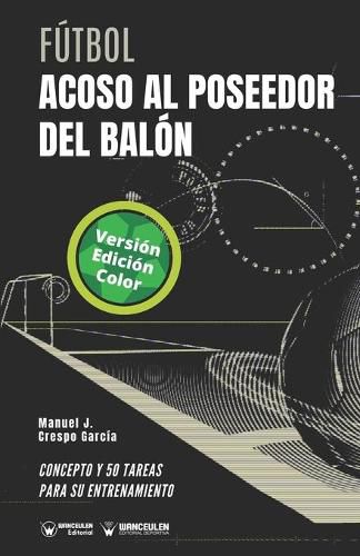 Cover image for Futbol. Acoso al poseedor del balon: Concepto y 50 tareas para su entrenamiento (Version Edicion Color)