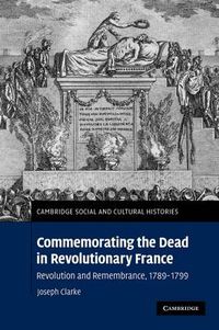 Cover image for Commemorating the Dead in Revolutionary France: Revolution and Remembrance, 1789-1799