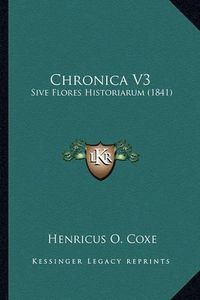 Cover image for Chronica V3: Sive Flores Historiarum (1841)