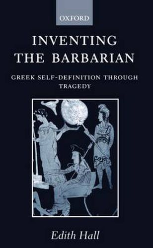 Inventing the Barbarian: Greek Self-definition Through Tragedy