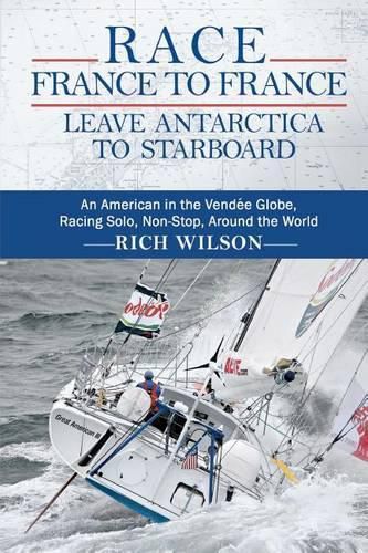 Cover image for Race France to France: Leave Antarctica to Starboard: An American in the Vendee Globe, Racing Solo, Non-Stop, Around the World