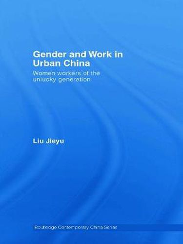 Cover image for Gender and Work in Urban China: Women Workers of the Unlucky Generation