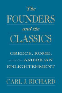 Cover image for The Founders and the Classics: Greece, Rome, and the American Enlightenment