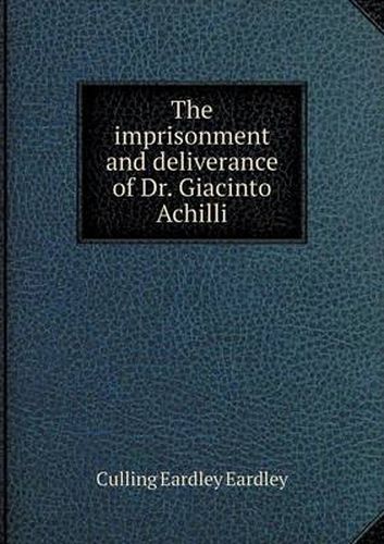 The imprisonment and deliverance of Dr. Giacinto Achilli