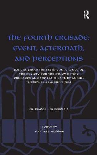 Cover image for The Fourth Crusade: Event, Aftermath, and Perceptions: Papers from the Sixth Conference of the Society for the Study of the Crusades and the Latin East, Istanbul, Turkey, 25-29 August 2004