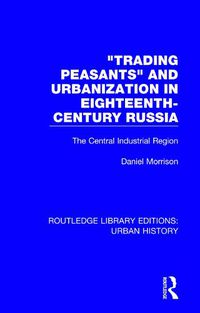 Cover image for Trading Peasants and Urbanization in Eighteenth-Century Russia: The Central Industrial Region