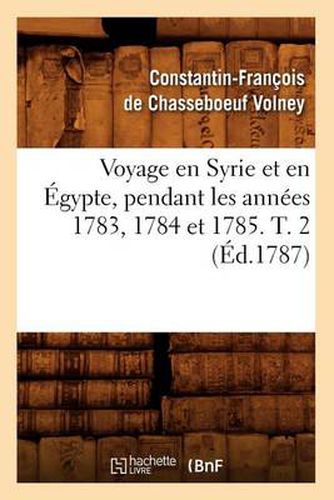 Voyage En Syrie Et En Egypte, Pendant Les Annees 1783, 1784 Et 1785. T. 2 (Ed.1787)