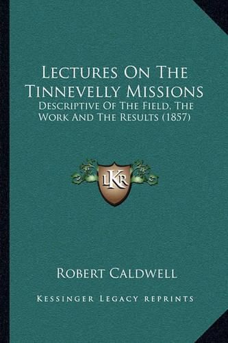 Lectures on the Tinnevelly Missions: Descriptive of the Field, the Work and the Results (1857)