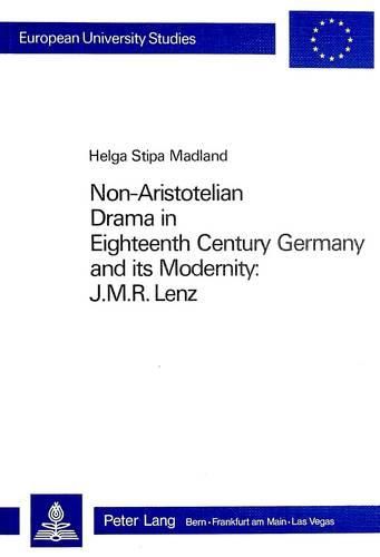 Cover image for Non-Aristotelian Drama in Eighteenth Century Germany and Its Modernity: J.M.R. Lenz