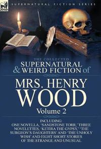 Cover image for The Collected Supernatural and Weird Fiction of Mrs Henry Wood: Volume 2-Including One Novella, 'Sandstone Torr, ' Three Novelettes, 'Ketira the Gypsy