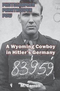 Cover image for Photographer, Paratrooper, POW: A Wyoming Cowboy in Hitler's Germany