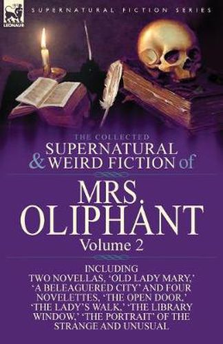 The Collected Supernatural and Weird Fiction of Mrs Oliphant: Volume 2-Including Two Novellas, 'Old Lady Mary, ' 'a Beleaguered City' and Four Novelet