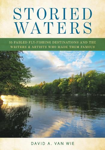 Cover image for Storied Waters: 35 Fabled Fly-Fishing Destinations and the Writers & Artists Who Made Them Famous