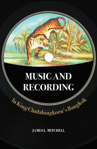 Cover image for Music and Recording in King Chulalongkorn's Bangkok