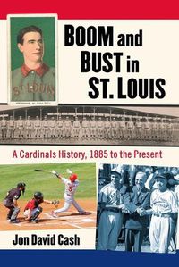 Cover image for Boom and Bust in St. Louis: A Cardinals History, 1885 to the Present