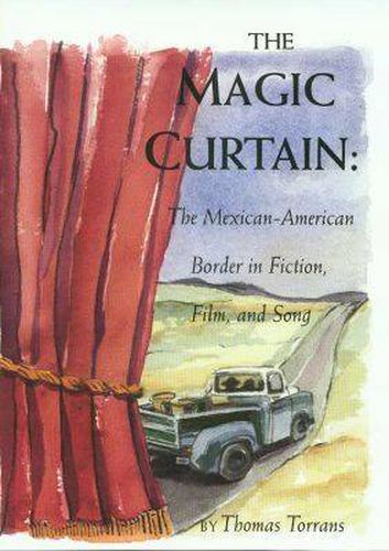 Cover image for The Magic Curtain: The Mexican-American Border in Fiction, Film and Song