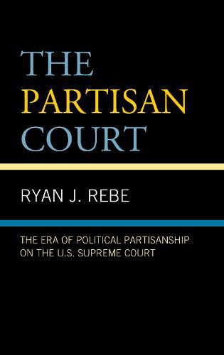 Cover image for The Partisan Court: The Era of Political Partisanship on the U.S. Supreme Court