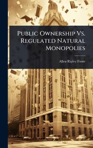 Cover image for Public Ownership Vs. Regulated Natural Monopolies