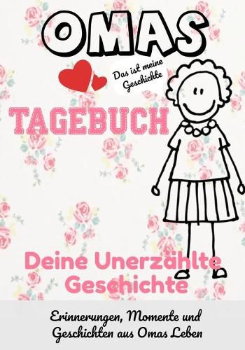 Omas Tagebuch - Deine Unerzahlte Geschichte: Geschichten, Erinnerungen und Momente aus Omas Leben