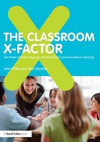 Cover image for The Classroom X-Factor: The Power of Body Language and Non-verbal Communication in Teaching