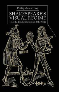 Cover image for Shakespeare's Visual Regime: Tragedy, Psychoanalysis and the Gaze